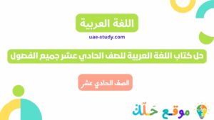حل كتاب اللغة العربية للصف الحادي عشر جميع الفصول